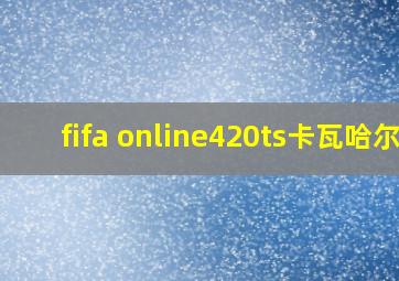 fifa online420ts卡瓦哈尔